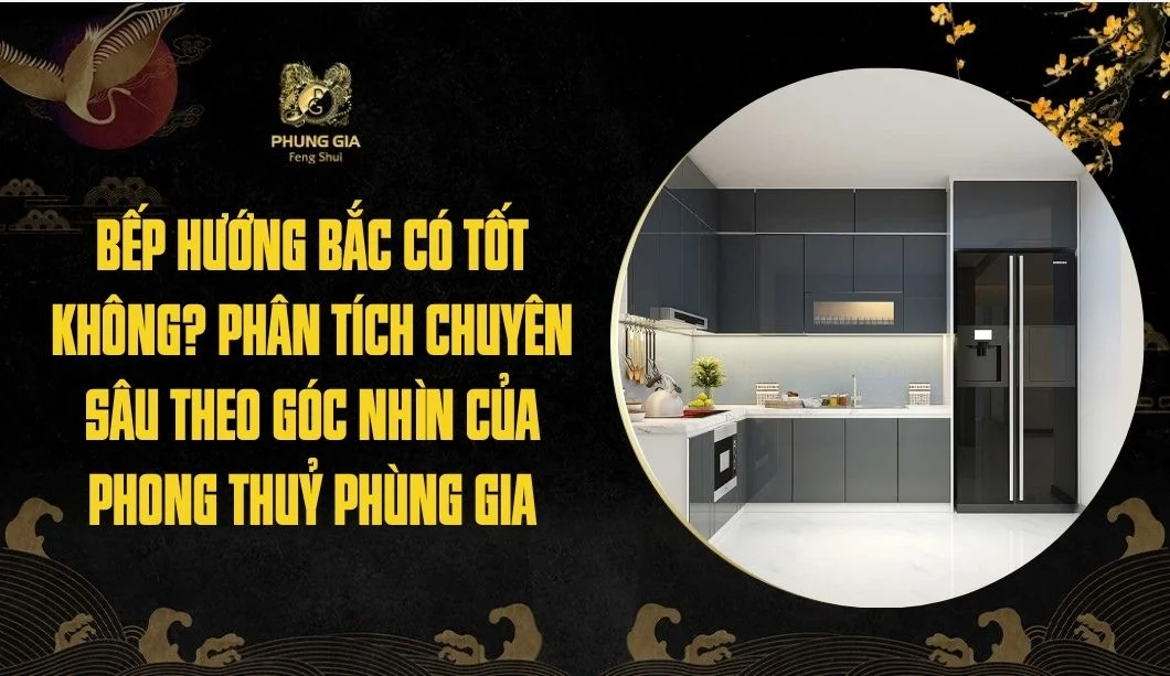 Bếp hướng Bắc có tốt không? Phân tích chuyên sâu theo góc nhìn của Phong Thuỷ Phùng Gia